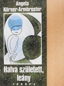Angela Körner-Armbruster - Halva született, leány [antikvár]