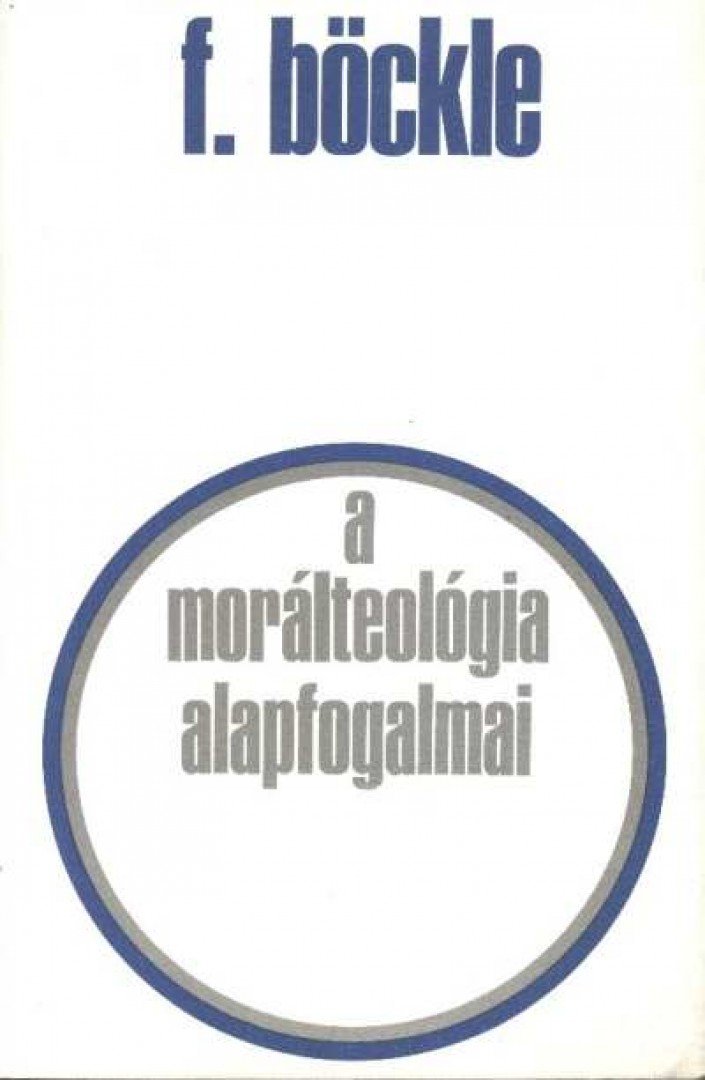 Böckle, Franz - A morálteológia alapfogalmai [antikvár]