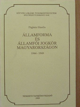 Föglein Gizella - Államforma és államfői jogkör Magyarországon 1944-1949 [antikvár]