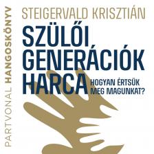 Steigervald Krisztián - Szülői generációk harca - Hogyan értsük meg magunkat? [eHangoskönyv]