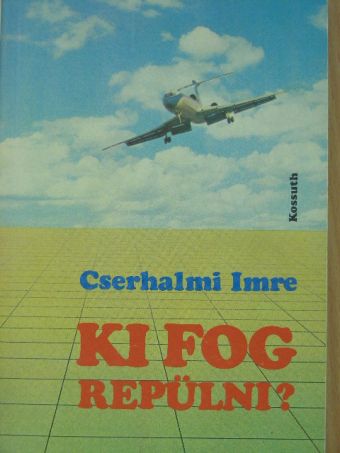 Cserhalmi Imre - Ki fog repülni? [antikvár]