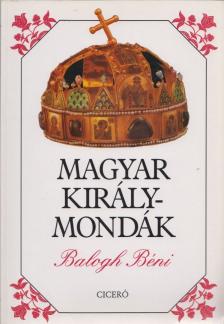 Balogh Béni - Magyar királymondák [antikvár]