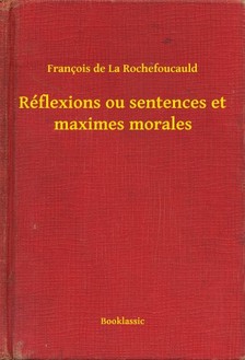 Francois De La Rochefoucauld - Réflexions ou sentences et maximes morales [eKönyv: epub, mobi]