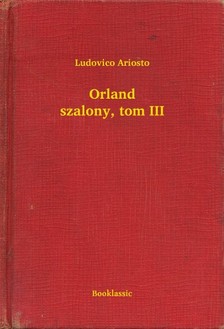 ARIOSTO, LUDOVICO - Orland szalony, tom III [eKönyv: epub, mobi]
