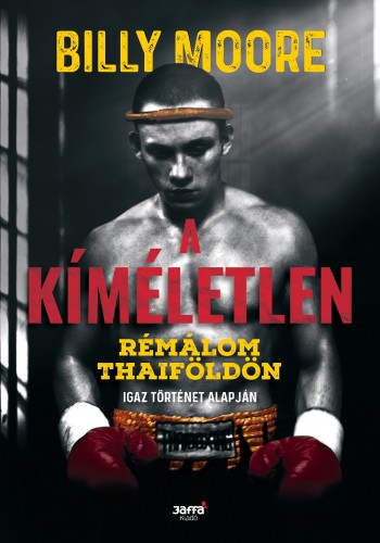 Billy Moore - A kíméletlen - Rémálom Thaiföldön [eKönyv: epub, mobi]