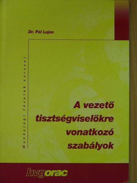 Dr. Pál Lajos - A vezető tisztségviselőkre vonatkozó szabályok [antikvár]