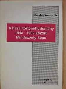 Dr. Mészáros István - A hazai történettudomány 1948-1992 közötti Mindszenty-képe [antikvár]