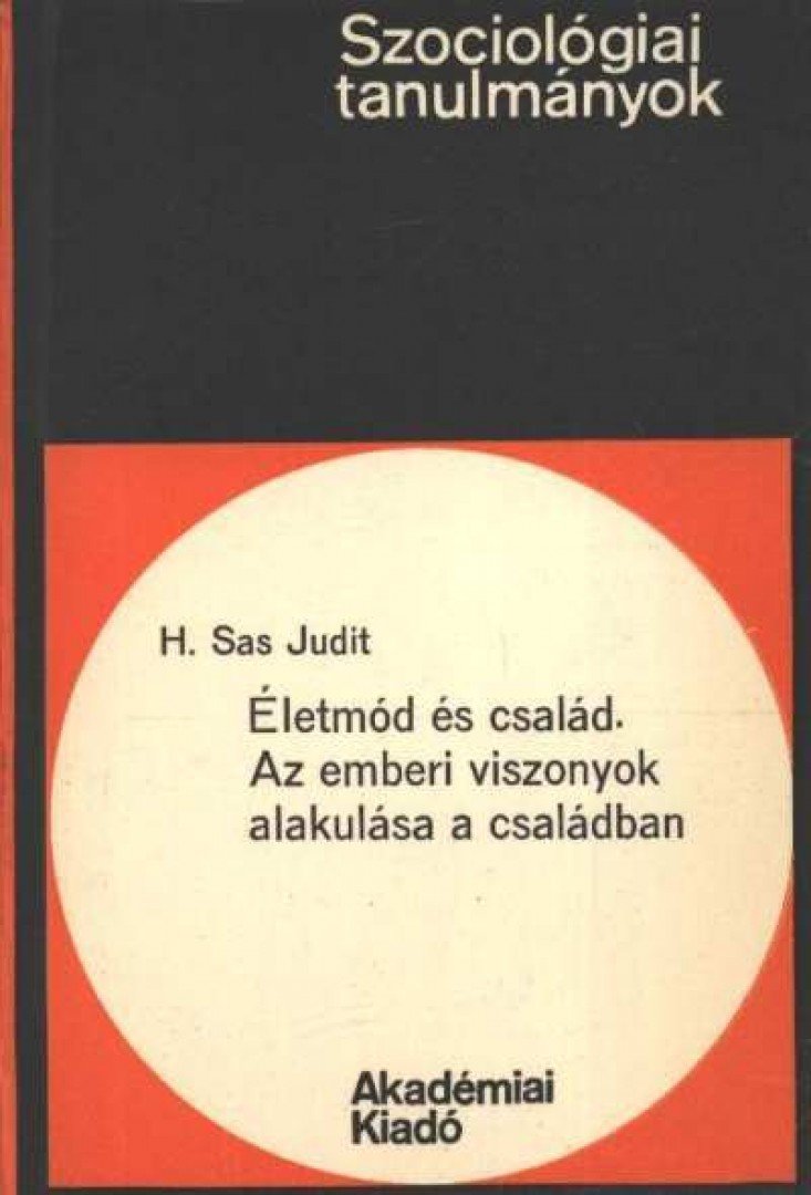 H. SAS JUDIT - Életmód és család. Az emberi viszonyok alakulása a családban [antikvár]