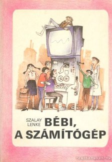 Szalay Lenke - Bébi, a számítógép [antikvár]