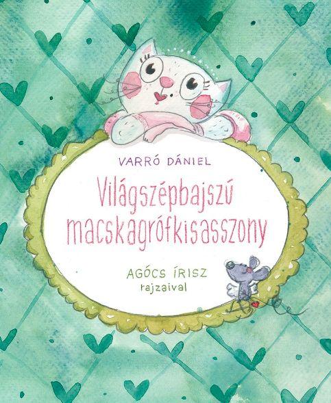 Varró Dániel - Agócs Írisz - Világszépbajszú Macskagrófkisasszony