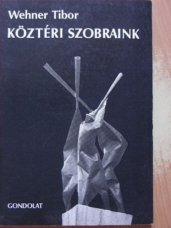 Wehner Tibor - Köztéri szobraink [antikvár]