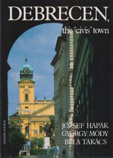 Hapák József, Dr. Módy György, Dr. Takács Béla - Debrecen, the "cívis" town 1693-1993 [antikvár]