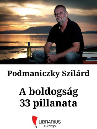 Podmaniczky Szilárd - A boldogság 33 pillanata [eKönyv: epub, mobi]