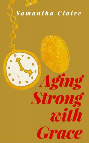 Claire Samantha - Aging Strong With Grace [eKönyv: epub, mobi]