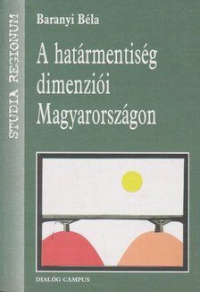 Baranyi Béla - A határmentiség dimenziói Magyarországon [antikvár]