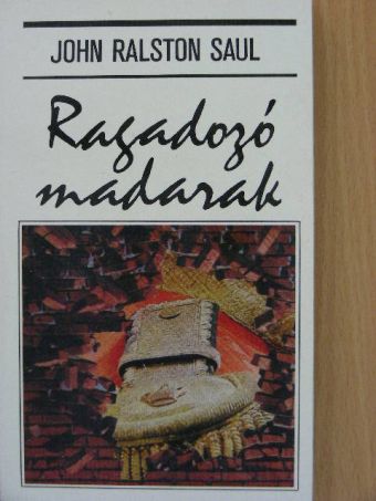 John Ralston Saul - Ragadozó madarak [antikvár]