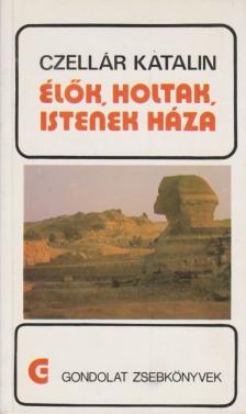 Czellár Katalin - Élők, holtak, Istenek háza [antikvár]
