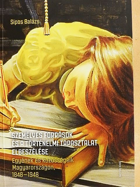 Sipos Balázs - Személyes források és a történelmi tapasztalat elbeszélése [antikvár]