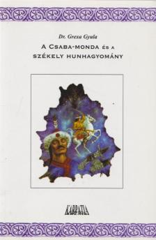 Grexa Gyula Dr. - A Csaba-monda és a székely hunhagyomány [antikvár]