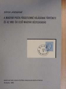 Sipos Józsefné - A Magyar Posta függetlenné válásának története és az 1867. évi első magyar bélyegkiadás [antikvár]