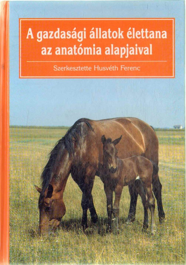 Husvéth Ferenc - A gazdasági állatok élettana az anatómia alapjaival [antikvár]