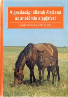 Husvéth Ferenc - A gazdasági állatok élettana az anatómia alapjaival [antikvár]