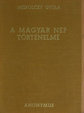Miskolczy Gyula - A magyar nép történelme [antikvár]