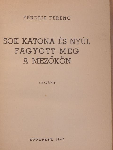 Fendrik Ferenc - Sok katona és nyúl fagyott meg a mezőkön [antikvár]