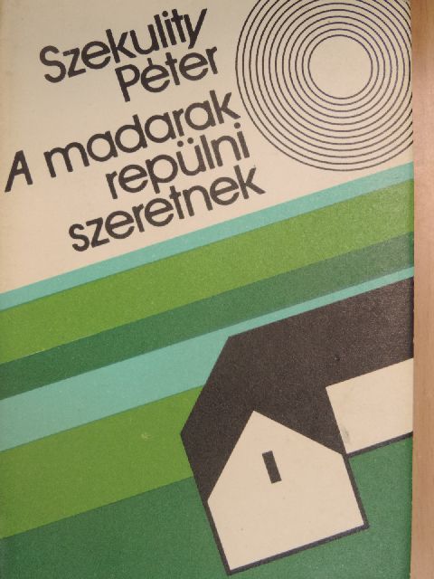 Szekulity Péter - A madarak repülni szeretnek [antikvár]