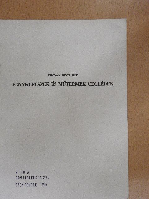Reznák Erzsébet - Fényképészek és műtermek Cegléden [antikvár]