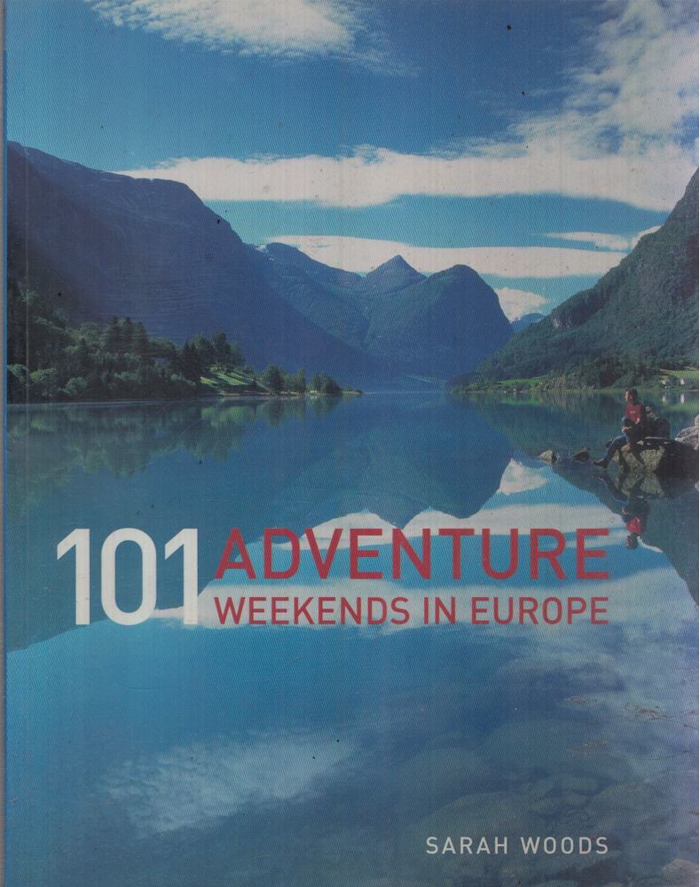 Sarah Woods - 101 Adventure Weekends in Europe [antikvár]