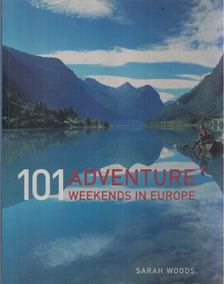 Sarah Woods - 101 Adventure Weekends in Europe [antikvár]