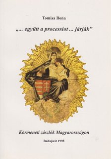 Tomisa Ilona - "...együtt a processiot... járják" - Körmeneti zászlók Magyarországon [antikvár]