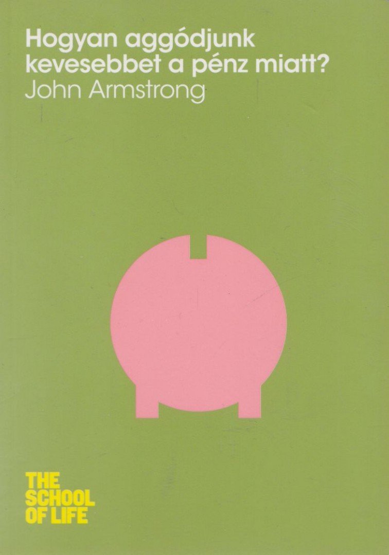 John Armstrong - Hogyan aggódjunk kevesebbet a pénz miatt? [antikvár]