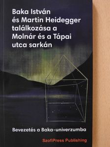 Bakos András - Baka István és Martin Heidegger találkozása a Molnár és a Tápai utca sarkán [antikvár]