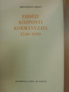 Trócsányi Zsolt - Erdély központi kormányzata 1540-1690 [antikvár]