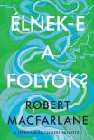 Robert Macfarlane - Élnek-e a folyók?