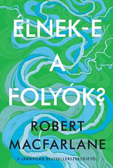 Robert Macfarlane - Élnek-e a folyók?