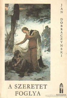 DOBRACZYNSKI, JAN - A szeretet foglya [antikvár]