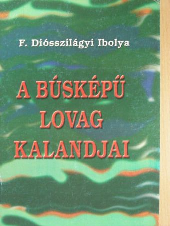 F. Diósszilágyi Ibolya - A Búsképű lovag kalandjai [antikvár]