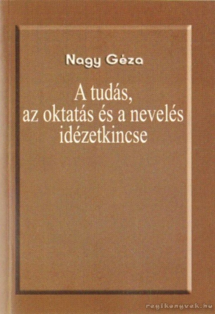 Nagy Géza - A tudás, az oktatás és a nevelés idézetkincse [antikvár]