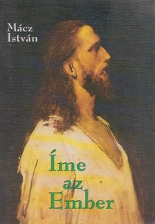 Mácz István - Íme az Ember [antikvár]