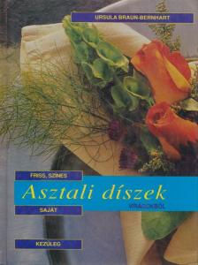 Ursula Braun-Bernhart - Asztali díszek virágokból [antikvár]