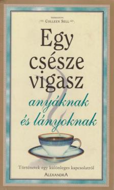 Colleen Sell (szerk.) - Egy csésze vigasz anyáknak és lányoknak [antikvár]