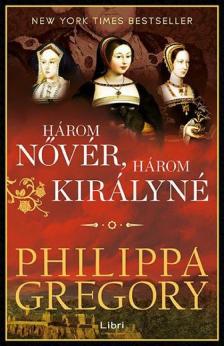 Philippa Gregory - Három nővér, három királyné [antikvár]