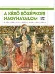 A késő középkori nagyhatalom 1301-1526 - A vegyesházi királyok Magyarországa
