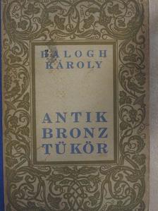 Balogh Károly - Antik bronztükör [antikvár]