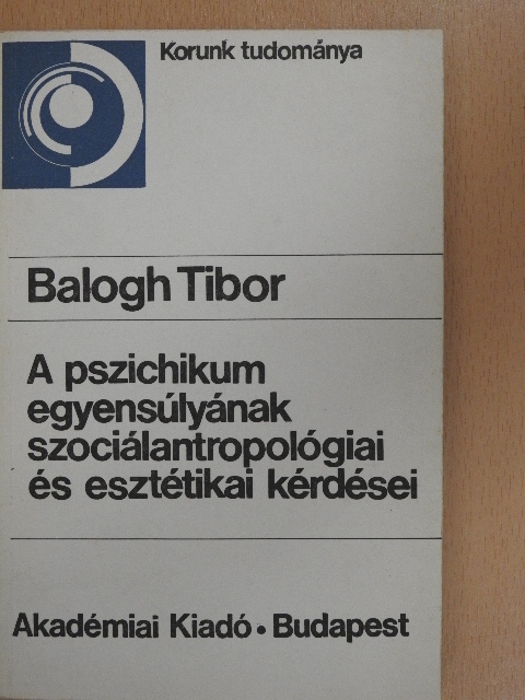 Balogh Tibor - A pszichikum egyensúlyának szociálantropológiai és esztétikai kérdései [antikvár]