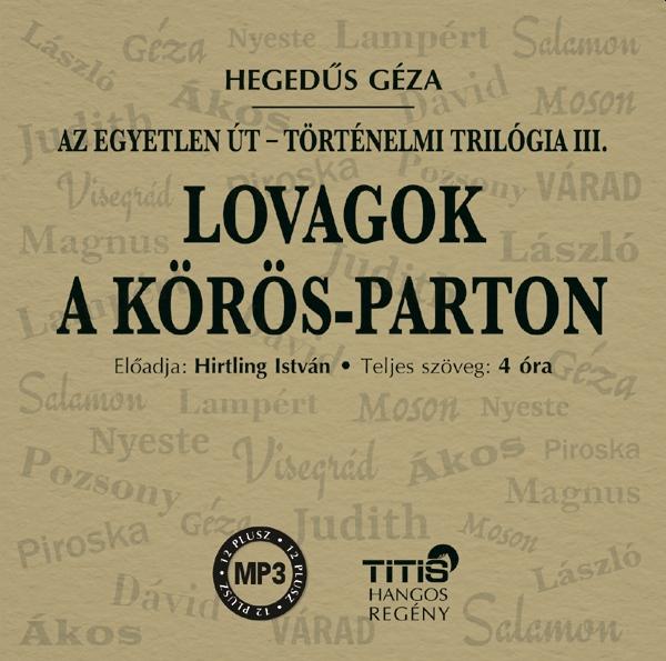Hegedüs Géza - LOVAGOK A KÖRÖS-PARTON TÖRTÉNELMI TRILÓGIA III. REGÉNY