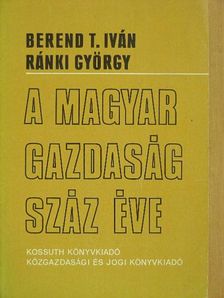 Berend T. Iván - A magyar gazdaság száz éve [antikvár]